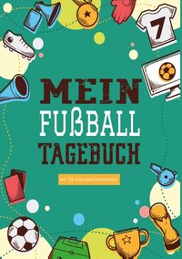 Das Fußballtagebuch zum Eintragen - Ein Tagebuch für echte Fußball Fans - Fußball Tagebuch für Spiele, Ergebnisse, Ziele und Erfolge